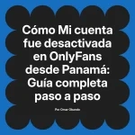 Mi cuenta fue desactivada en OnlyFans desde Panamá: Guía completa paso a paso