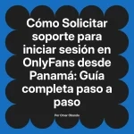Solicitar soporte para iniciar sesión en OnlyFans desde Panamá: Guía completa paso a paso
