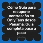 Guía para recuperar contraseña en OnlyFans desde Panamá: Guía completa paso a paso
