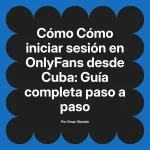 Cómo iniciar sesión en OnlyFans desde Cuba: Guía completa paso a paso
