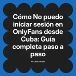 No puedo iniciar sesión en OnlyFans desde Cuba: Guía completa paso a paso