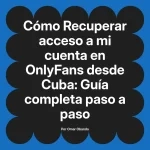 Recuperar acceso a mi cuenta en OnlyFans desde Cuba: Guía completa paso a paso