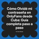 Olvidé mi contraseña en OnlyFans desde Cuba: Guía completa paso a paso
