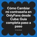 Cambiar mi contraseña en OnlyFans desde Cuba: Guía completa paso a paso