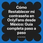 Restablecer mi contraseña en OnlyFans desde México: Guía completa paso a paso