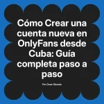 Crear una cuenta nueva en OnlyFans desde Cuba: Guía completa paso a paso