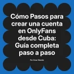 Pasos para crear una cuenta en OnlyFans desde Cuba: Guía completa paso a paso