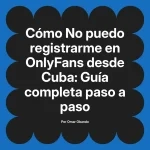 No puedo registrarme en OnlyFans desde Cuba: Guía completa paso a paso