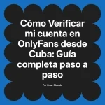 Verificar mi cuenta en OnlyFans desde Cuba: Guía completa paso a paso