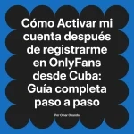 Activar mi cuenta después de registrarme en OnlyFans desde Cuba: Guía completa paso a paso