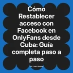 Restablecer acceso con Facebook en OnlyFans desde Cuba: Guía completa paso a paso