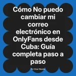 No puedo cambiar mi correo electrónico en OnlyFans desde Cuba: Guía completa paso a paso