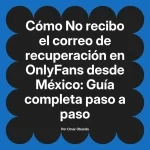 No recibo el correo de recuperación en OnlyFans desde México: Guía completa paso a paso