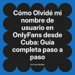 Olvidé mi nombre de usuario en OnlyFans desde Cuba: Guía completa paso a paso