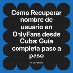 Recuperar nombre de usuario en OnlyFans desde Cuba: Guía completa paso a paso