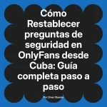 Restablecer preguntas de seguridad en OnlyFans desde Cuba: Guía completa paso a paso