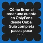 Error al crear una cuenta en OnlyFans desde Cuba: Guía completa paso a paso