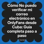 No puedo verificar mi correo electrónico en OnlyFans desde Cuba: Guía completa paso a paso