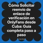 Solicitar reenvío de enlace de verificación en OnlyFans desde Cuba: Guía completa paso a paso