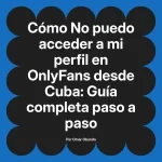 No puedo acceder a mi perfil en OnlyFans desde Cuba: Guía completa paso a paso