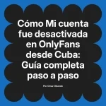 Mi cuenta fue desactivada en OnlyFans desde Cuba: Guía completa paso a paso