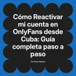 Reactivar mi cuenta en OnlyFans desde Cuba: Guía completa paso a paso