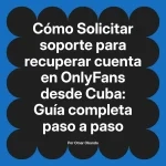 Solicitar soporte para recuperar cuenta en OnlyFans desde Cuba: Guía completa paso a paso