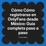 Cómo registrarse en OnlyFans desde México: Guía completa paso a paso