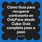Guía para recuperar contraseña en OnlyFans desde Cuba: Guía completa paso a paso