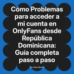 Problemas para acceder a mi cuenta en OnlyFans desde República Dominicana: Guía completa paso a paso