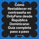 Restablecer mi contraseña en OnlyFans desde República Dominicana: Guía completa paso a paso