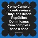 Cambiar mi contraseña en OnlyFans desde República Dominicana: Guía completa paso a paso