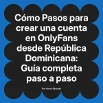 Pasos para crear una cuenta en OnlyFans desde República Dominicana: Guía completa paso a paso