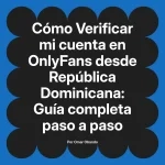 Verificar mi cuenta en OnlyFans desde República Dominicana: Guía completa paso a paso