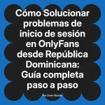 Solucionar problemas de inicio de sesión en OnlyFans desde República Dominicana: Guía completa paso a paso