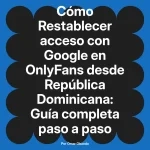 Restablecer acceso con Google en OnlyFans desde República Dominicana: Guía completa paso a paso