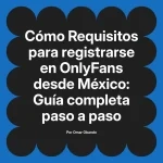 Requisitos para registrarse en OnlyFans desde México: Guía completa paso a paso