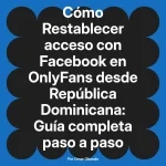 Restablecer acceso con Facebook en OnlyFans desde República Dominicana: Guía completa paso a paso