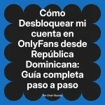 Desbloquear mi cuenta en OnlyFans desde República Dominicana: Guía completa paso a paso