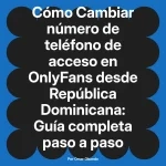 Cambiar número de teléfono de acceso en OnlyFans desde República Dominicana: Guía completa paso a paso