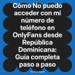 No puedo acceder con mi número de teléfono en OnlyFans desde República Dominicana: Guía completa paso a paso