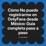 No puedo registrarme en OnlyFans desde México: Guía completa paso a paso