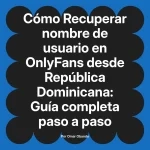 Recuperar nombre de usuario en OnlyFans desde República Dominicana: Guía completa paso a paso