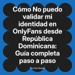 No puedo validar mi identidad en OnlyFans desde República Dominicana: Guía completa paso a paso
