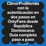Problemas con la autenticación en dos pasos en OnlyFans desde República Dominicana: Guía completa paso a paso