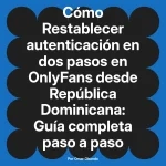 Restablecer autenticación en dos pasos en OnlyFans desde República Dominicana: Guía completa paso a paso