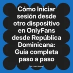 Iniciar sesión desde otro dispositivo en OnlyFans desde República Dominicana: Guía completa paso a paso