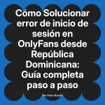 Solucionar error de inicio de sesión en OnlyFans desde República Dominicana: Guía completa paso a paso
