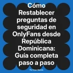 Restablecer preguntas de seguridad en OnlyFans desde República Dominicana: Guía completa paso a paso