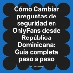 Cambiar preguntas de seguridad en OnlyFans desde República Dominicana: Guía completa paso a paso